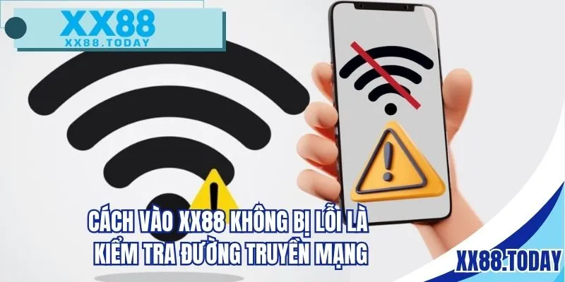 Cách vào XX88 không bị lỗi là kiểm tra đường truyền mạng